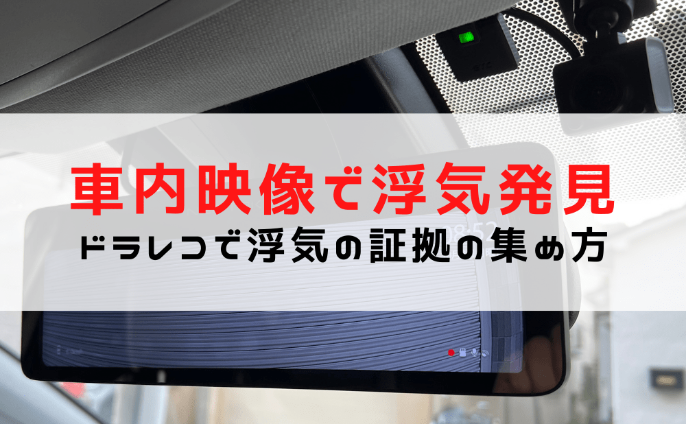 ドライブレコーダーの車内映像・音声で浮気発見！注意点と情報の使い方