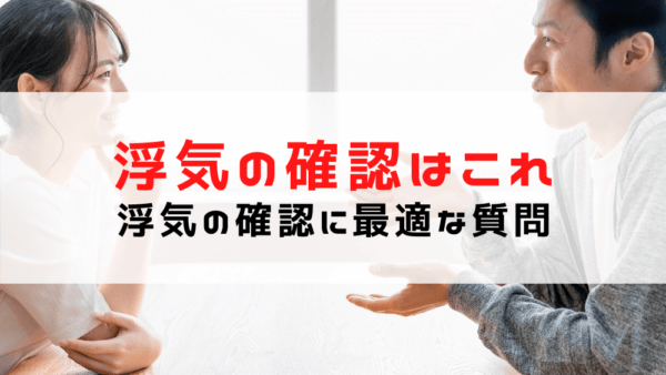 浮気確認に最適な質問・NG質問はこれ！探偵直伝の浮気調査方法も紹介