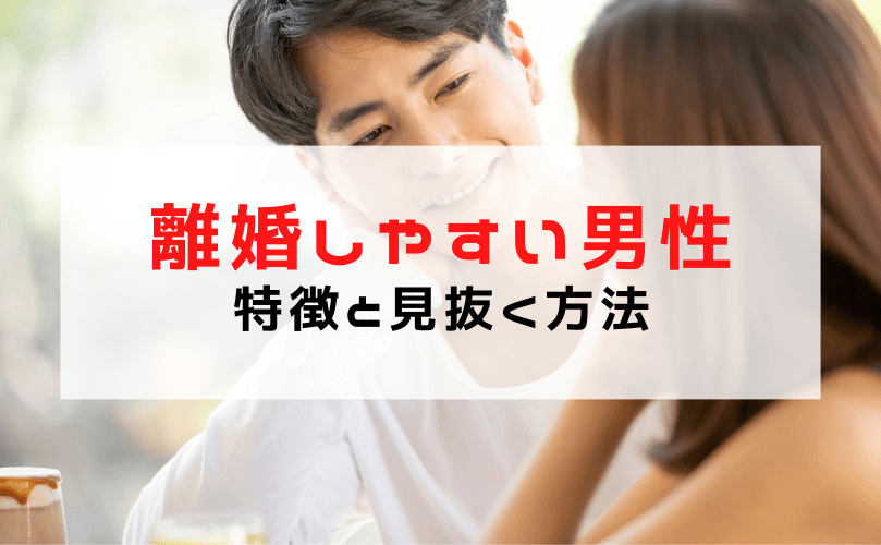 【離婚しやすい人の特徴・男】離婚しやすい男性の性格・心理・共通点は？