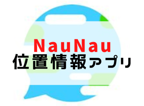 NauNau（なうなう）っていうzenly（ゼンリー）の代わりに作られた位置情報共有アプリ